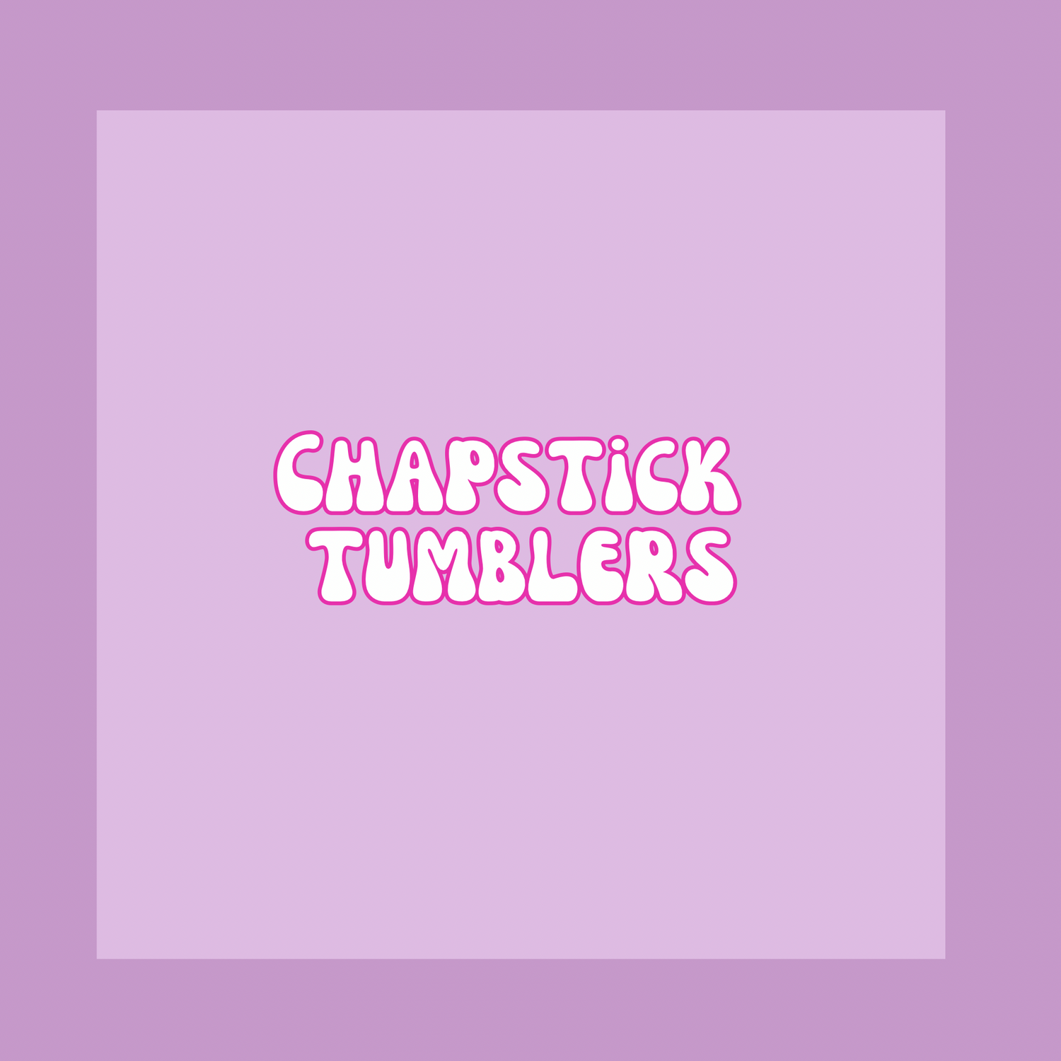 Chapstick Tumblers