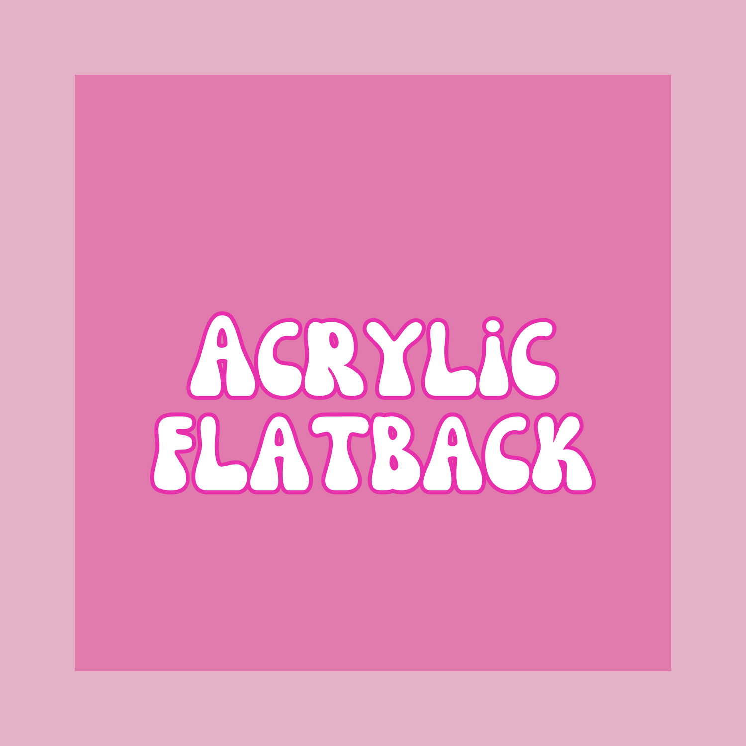 Acrylic Flatbacks